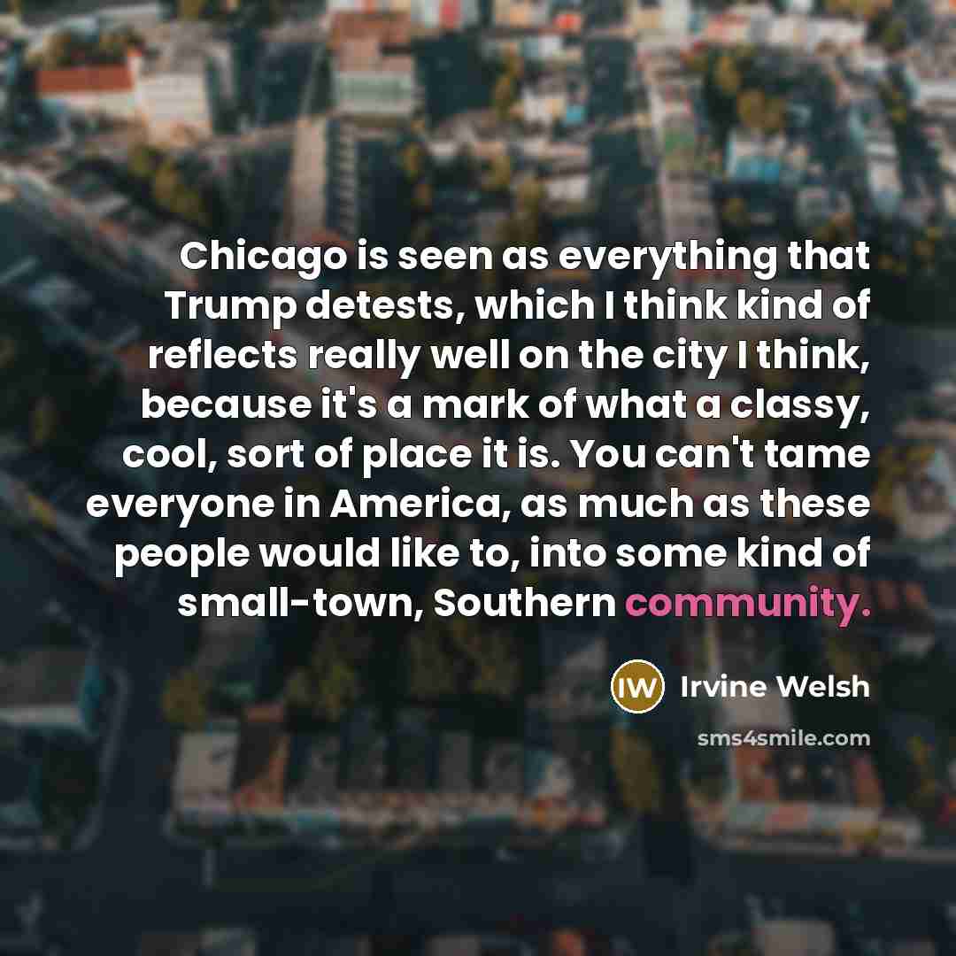 “Chicago is seen as everything that Trump detests, which I…” quote by Irvine Welsh