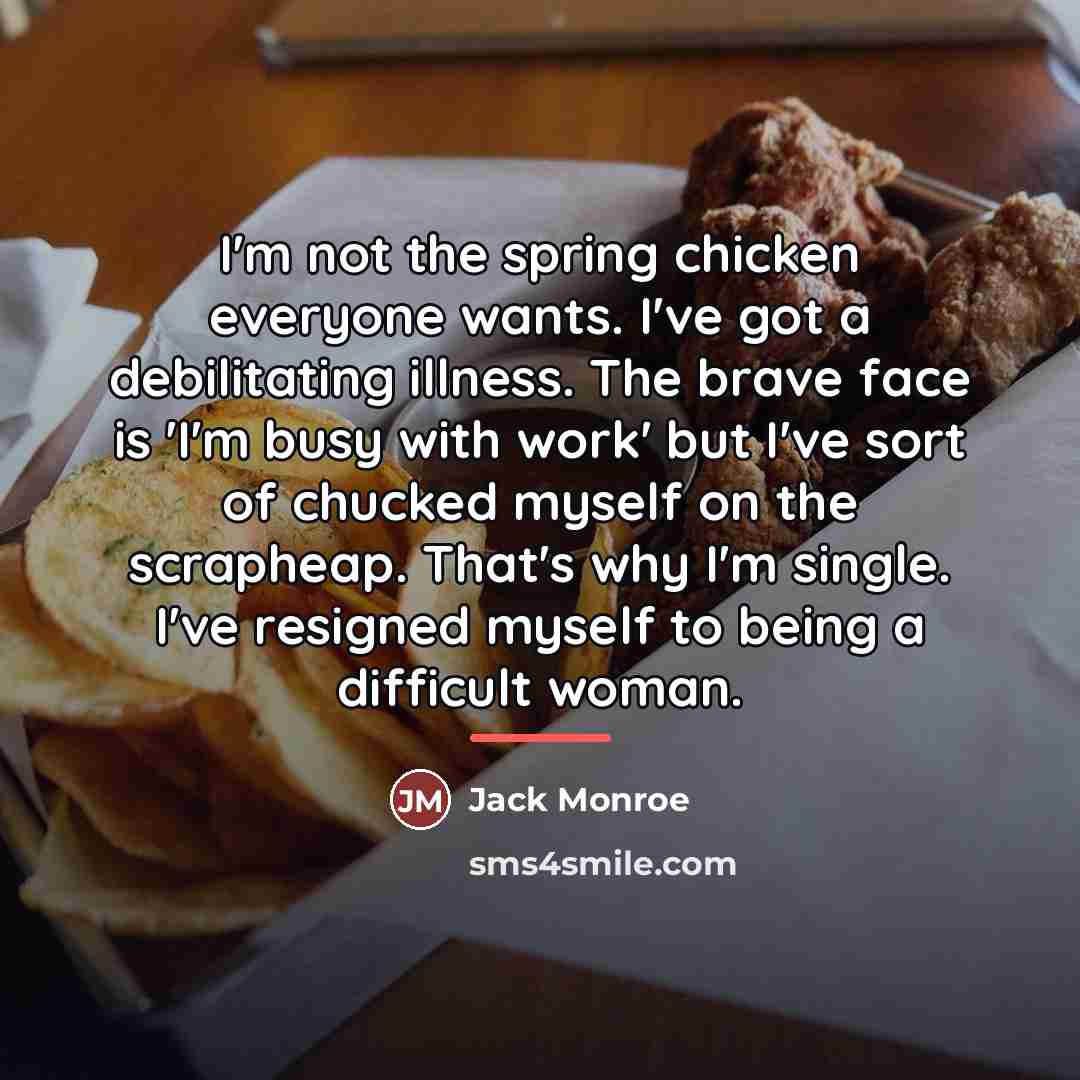 “I'm not the spring chicken everyone wants. I've got a…” quote by Jack Monroe