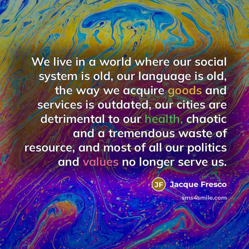 “We live in a world where our social system is…” quote by Jacque Fresco