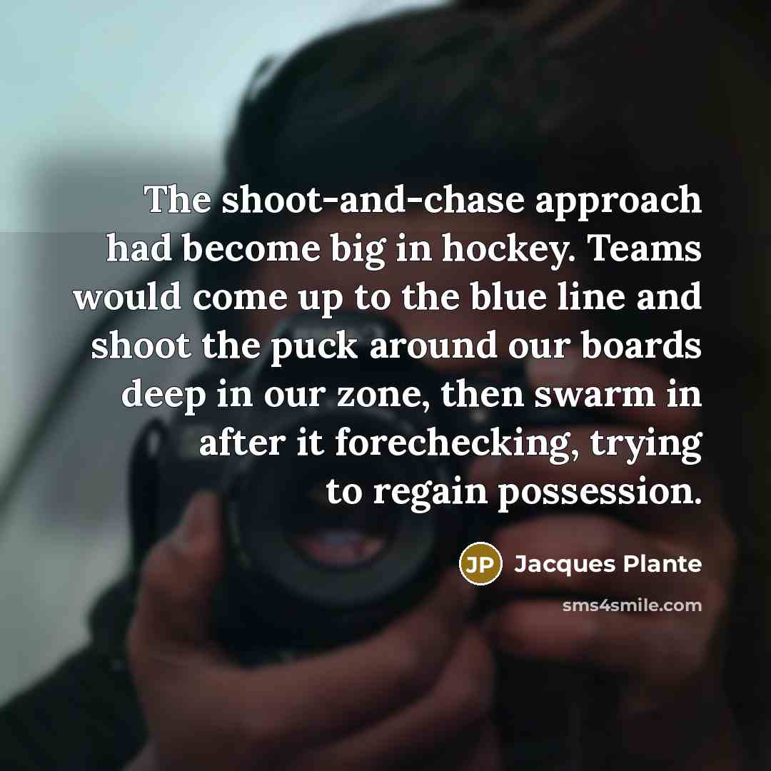 “The shoot-and-chase approach had become big in hockey. Teams would…” quote by Jacques Plante