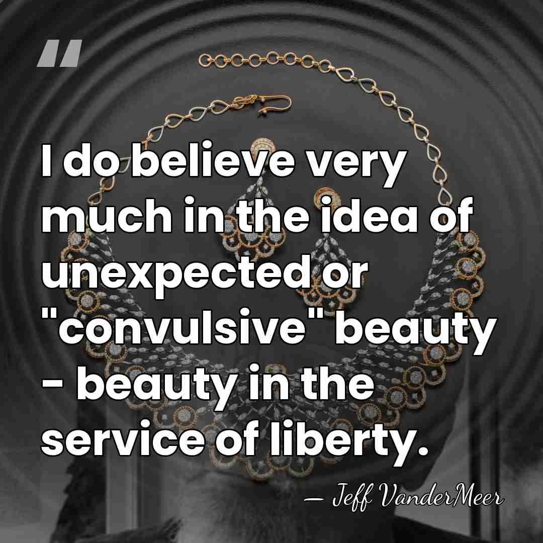 I do believe very much in the idea of unexpected or "convulsive"&hellip; - Jeff VanderMeer