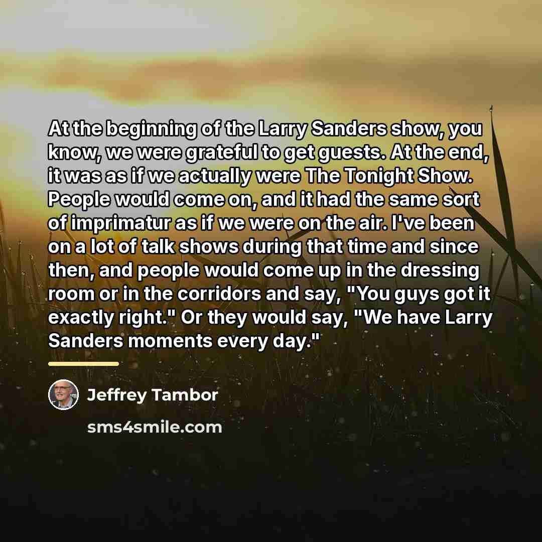 “At the beginning of the Larry Sanders show, you know,…” quote by Jeffrey Tambor
