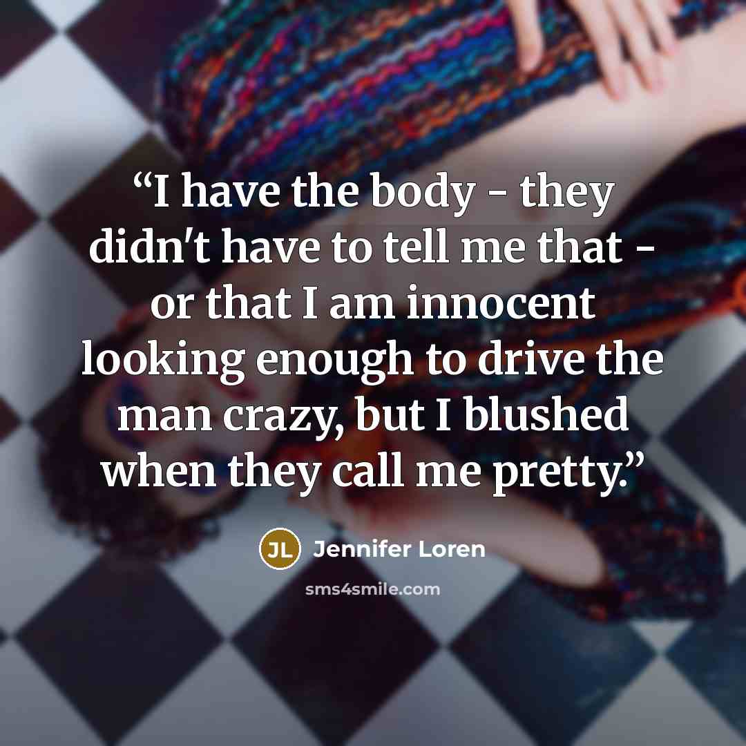 “I have the body - they didn't have to tell me that - or that I am innocent looking enough to drive the man crazy, but I blushed when they call me pretty.” quote by Jennifer Loren
