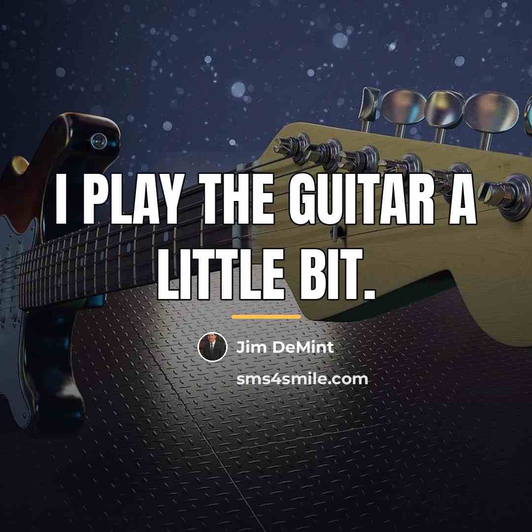 “I play the guitar a little bit.…” quote by Jim DeMint