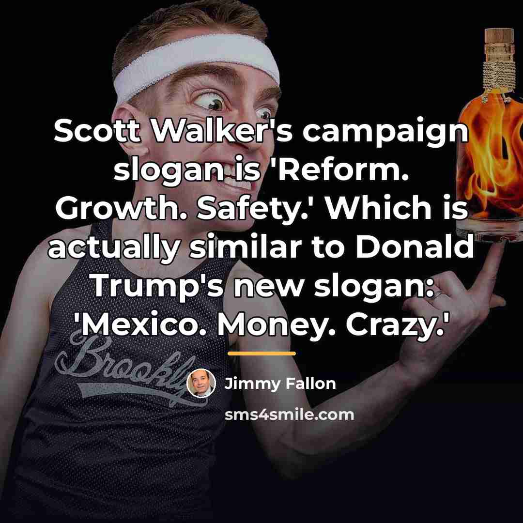 “Scott Walker's campaign slogan is 'Reform. Growth. Safety.' Which is…” quote by Jimmy Fallon