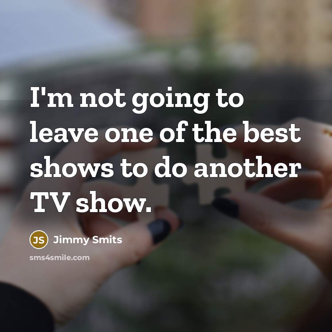 “I'm not going to leave one of the best shows…” quote by Jimmy Smits