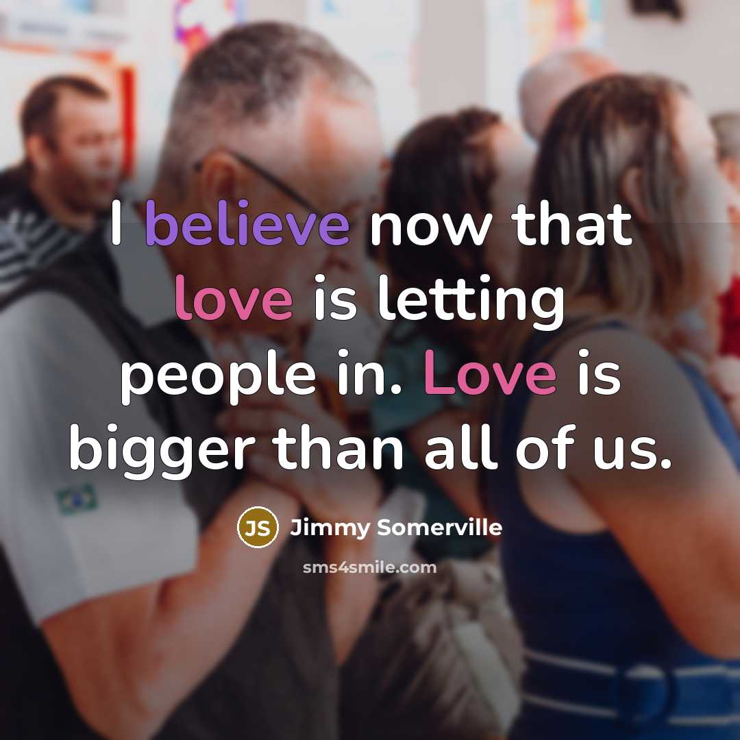 “I believe now that love is letting people in. Love…” quote by Jimmy Somerville