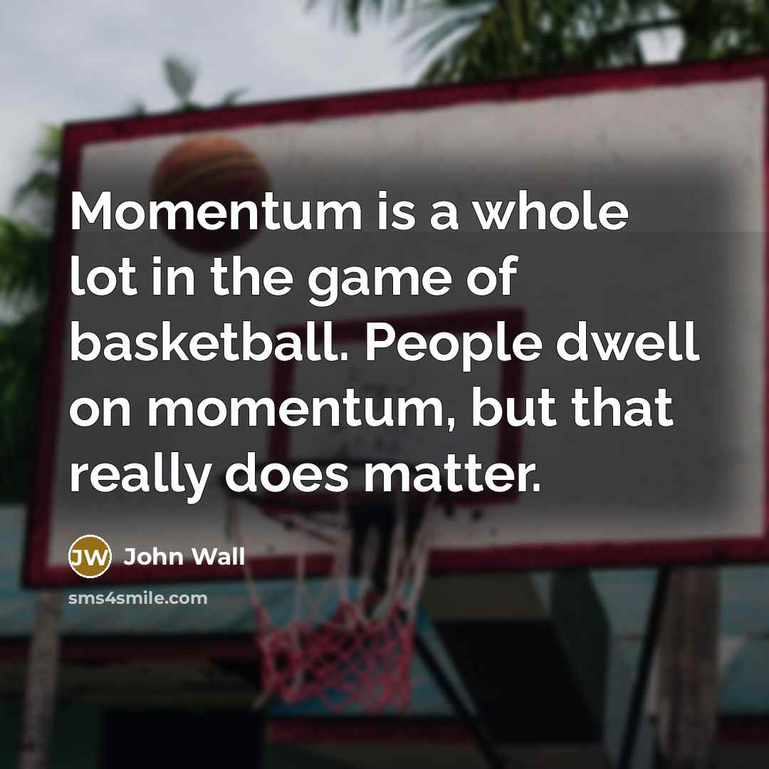 “Momentum is a whole lot in the game of basketball.…” quote by John Wall