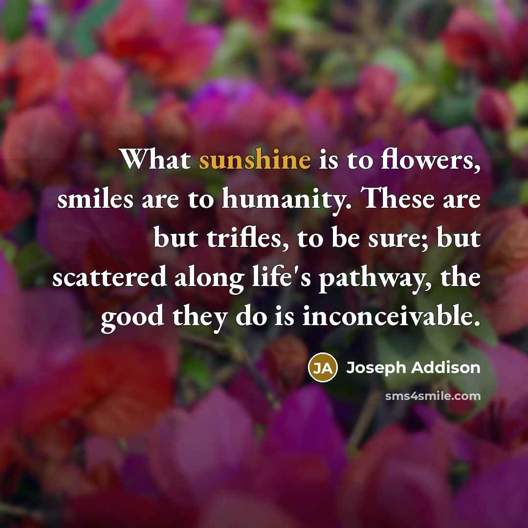 “What sunshine is to flowers, smiles are to humanity. These…” quote by Joseph Addison