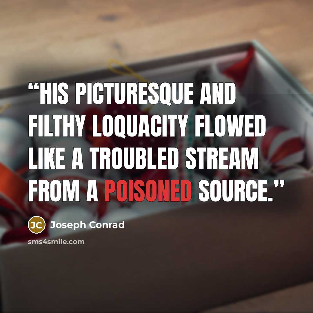 “His picturesque and filthy loquacity flowed like a troubled stream from a poisoned source.” quote by Joseph Conrad