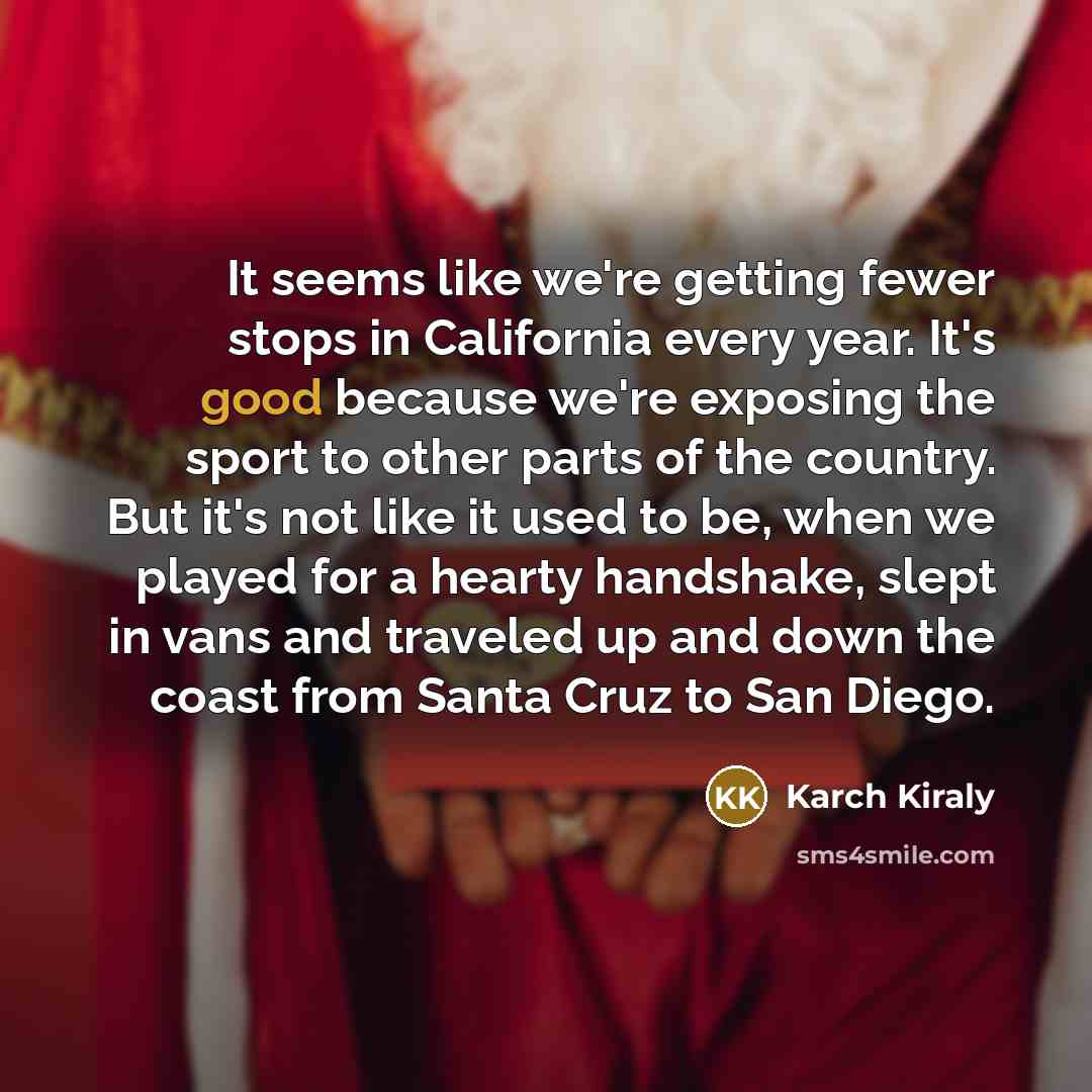 “It seems like we're getting fewer stops in California every…” quote by Karch Kiraly
