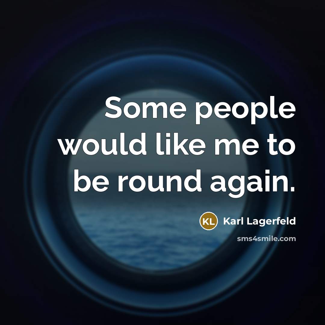 “Some people would like me to be round again.…” quote by Karl Lagerfeld