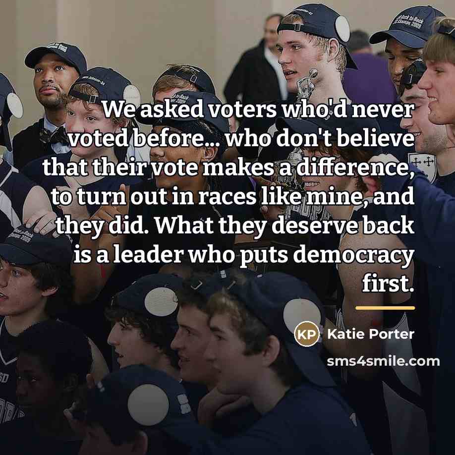 “We asked voters who'd never voted before... who don't believe…” quote by Katie Porter