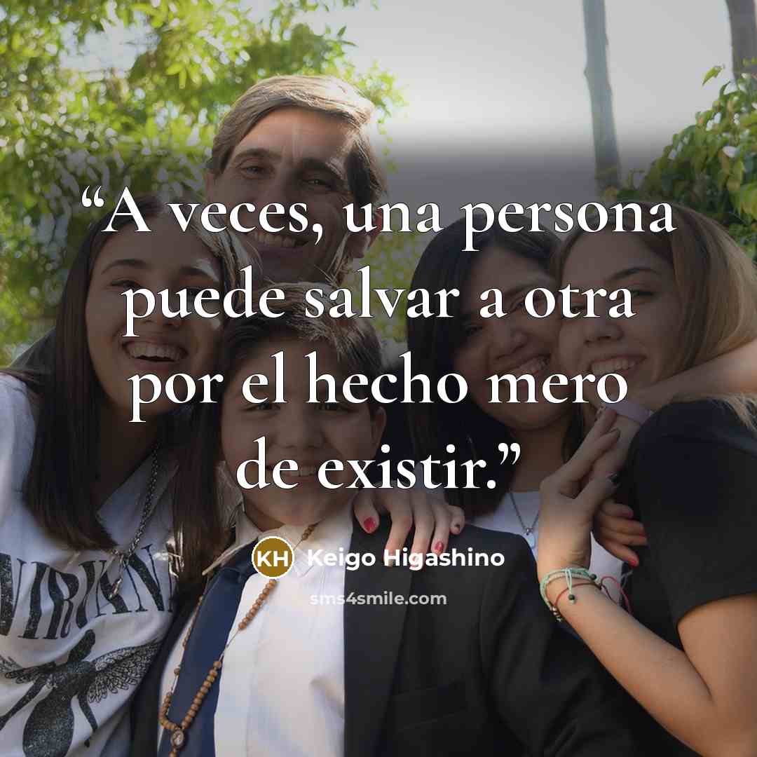 “A veces, una persona puede salvar a otra por el hecho mero de existir.” quote by Keigo Higashino