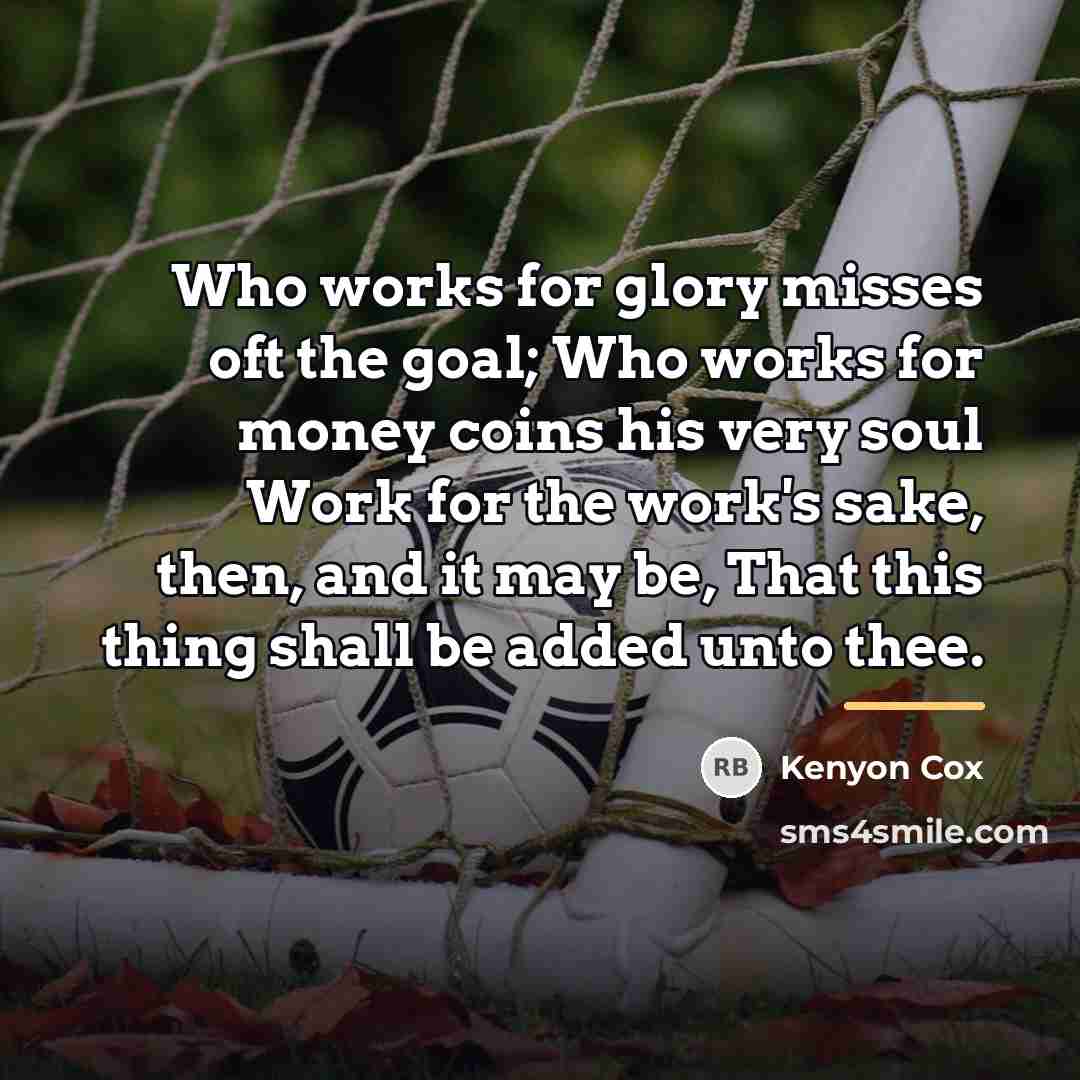 “Who works for glory misses oft the goal; Who works…” quote by Kenyon Cox