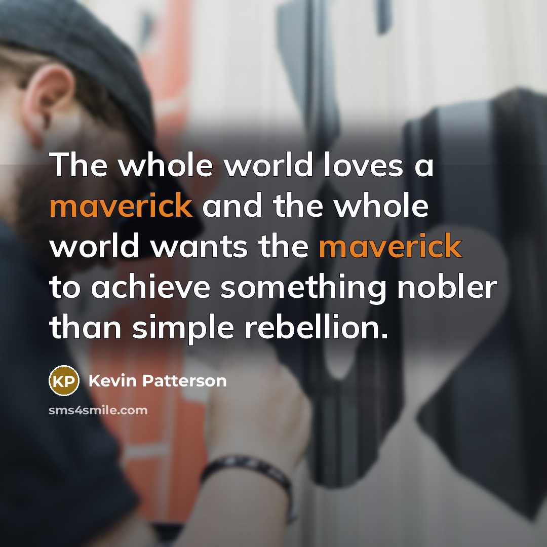 “The whole world loves a maverick and the whole world…” quote by Kevin Patterson
