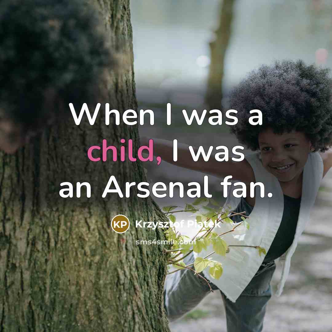 “When I was a child, I was an Arsenal fan.…” quote by Krzysztof Piatek