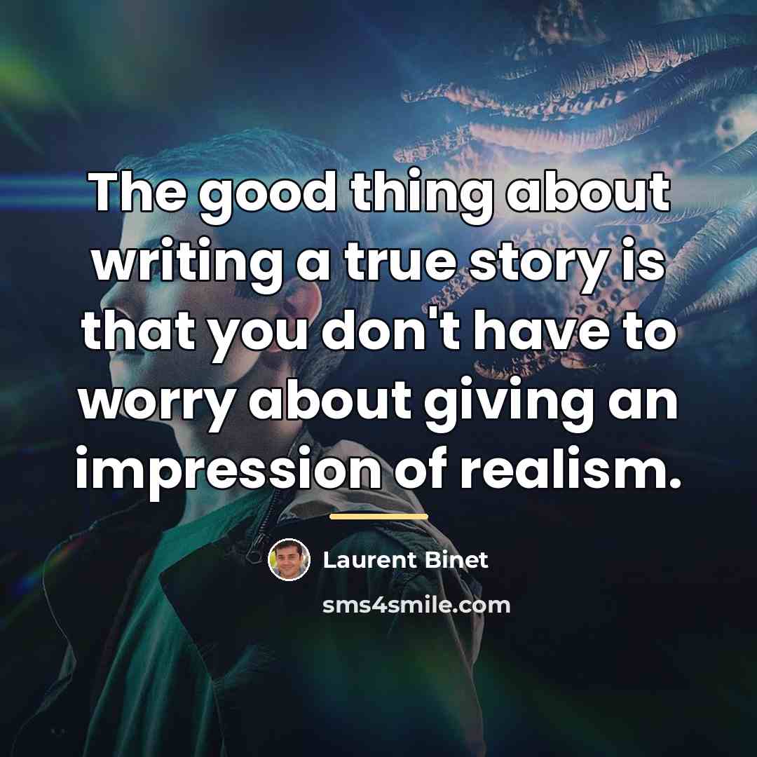 “The good thing about writing a true story is that…” quote by Laurent Binet