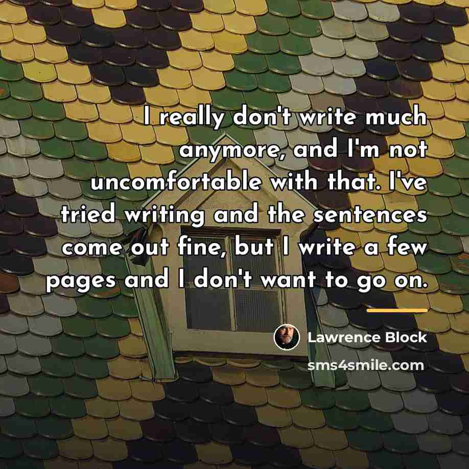 “I really don't write much anymore, and I'm not uncomfortable…” quote by Lawrence Block