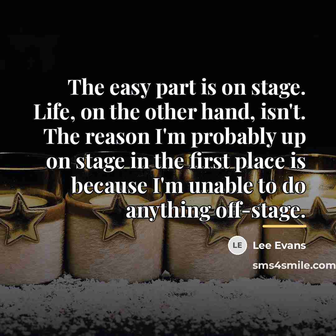“The easy part is on stage. Life, on the other…” quote by Lee Evans