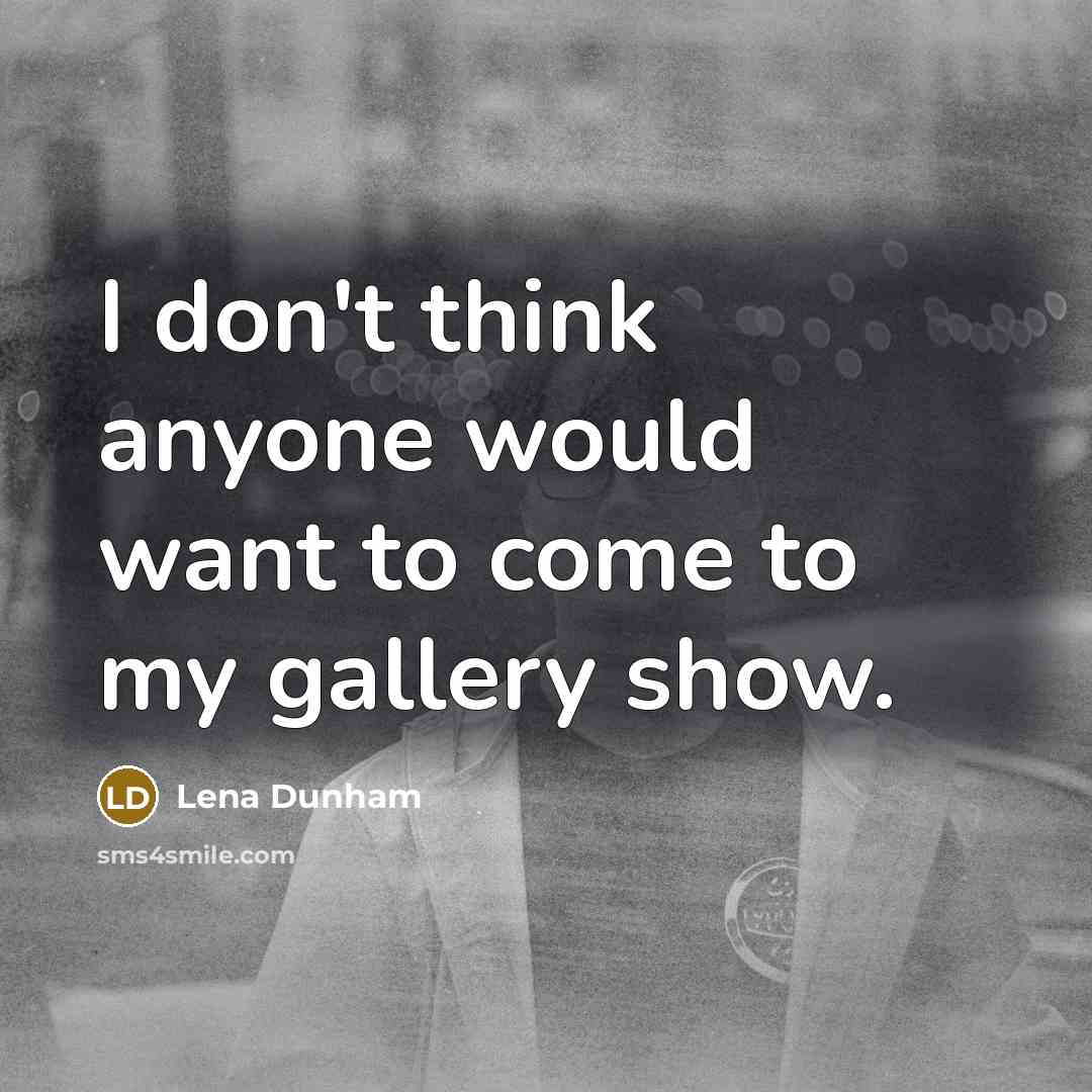 “I don't think anyone would want to come to my…” quote by Lena Dunham