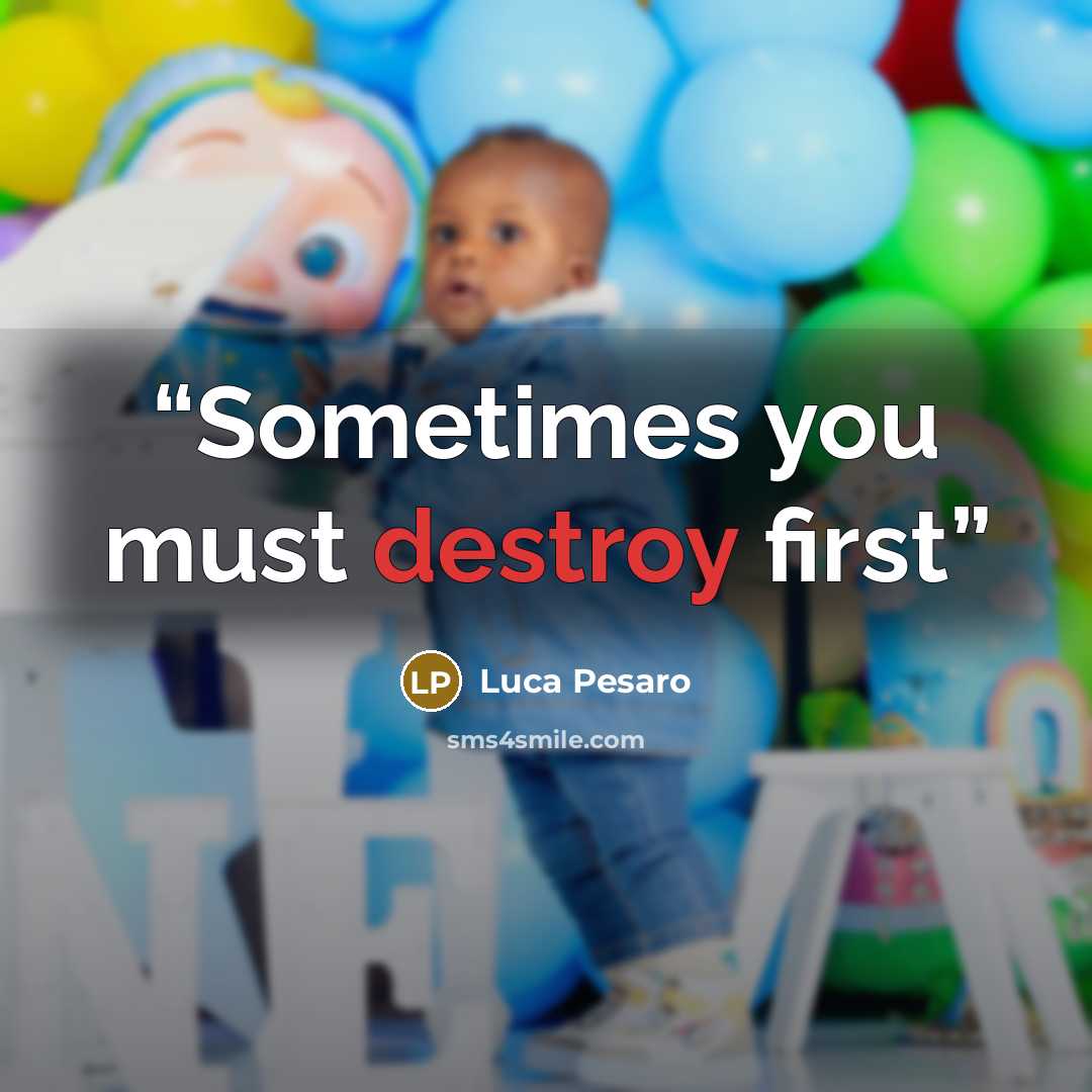 “Sometimes you must destroy first” quote by Luca Pesaro