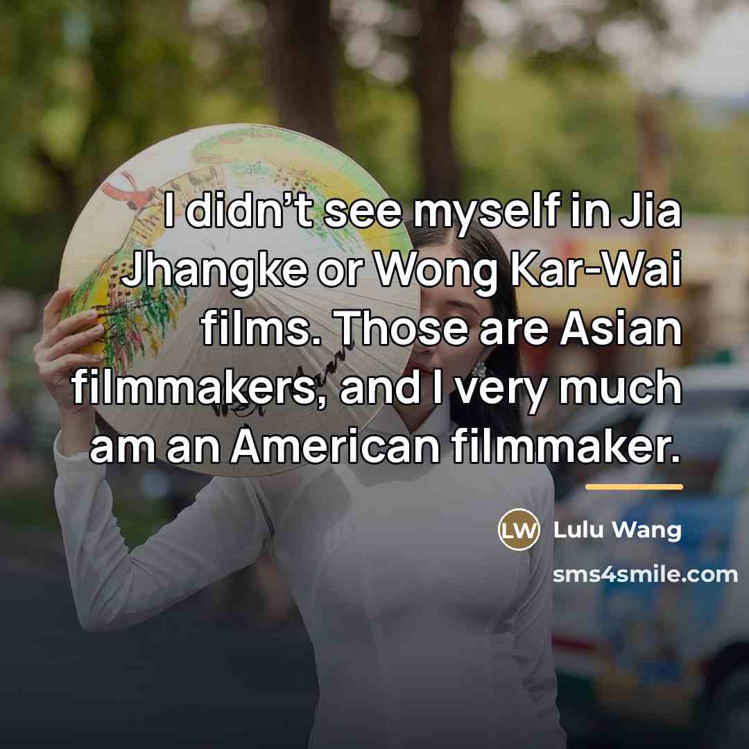 “I didn't see myself in Jia Jhangke or Wong Kar-Wai…” quote by Lulu Wang