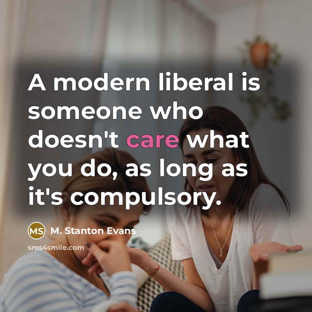 “A modern liberal is someone who doesn't care what you…” quote by M. Stanton Evans