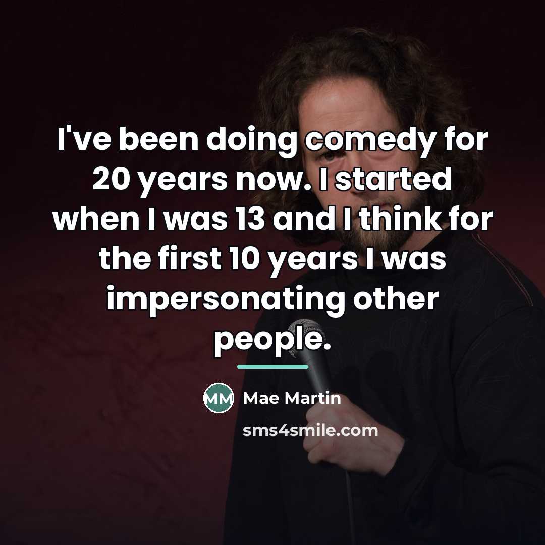 “I've been doing comedy for 20 years now. I started…” quote by Mae Martin