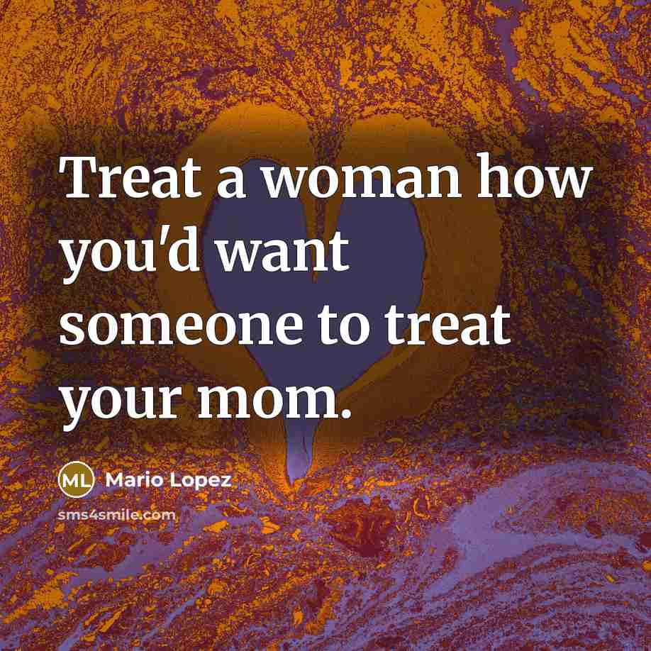 “Treat a woman how you'd want someone to treat your…” quote by Mario Lopez