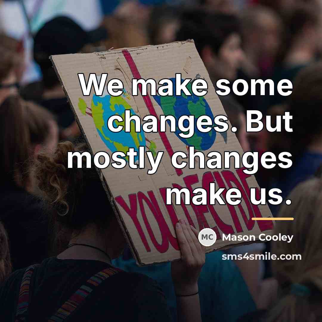 “We make some changes. But mostly changes make us.…” quote by Mason Cooley