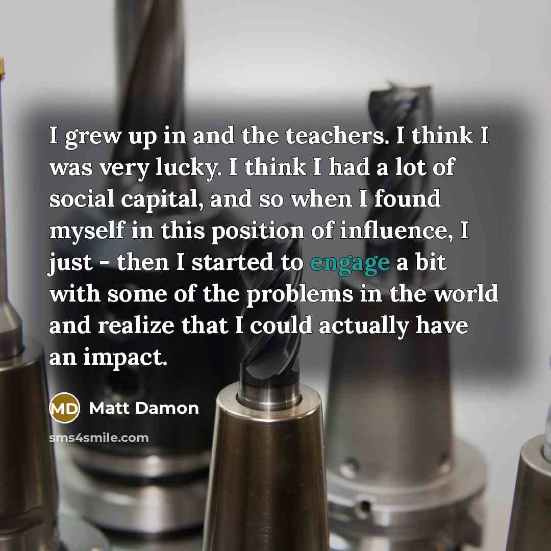“I grew up in and the teachers. I think I…” quote by Matt Damon