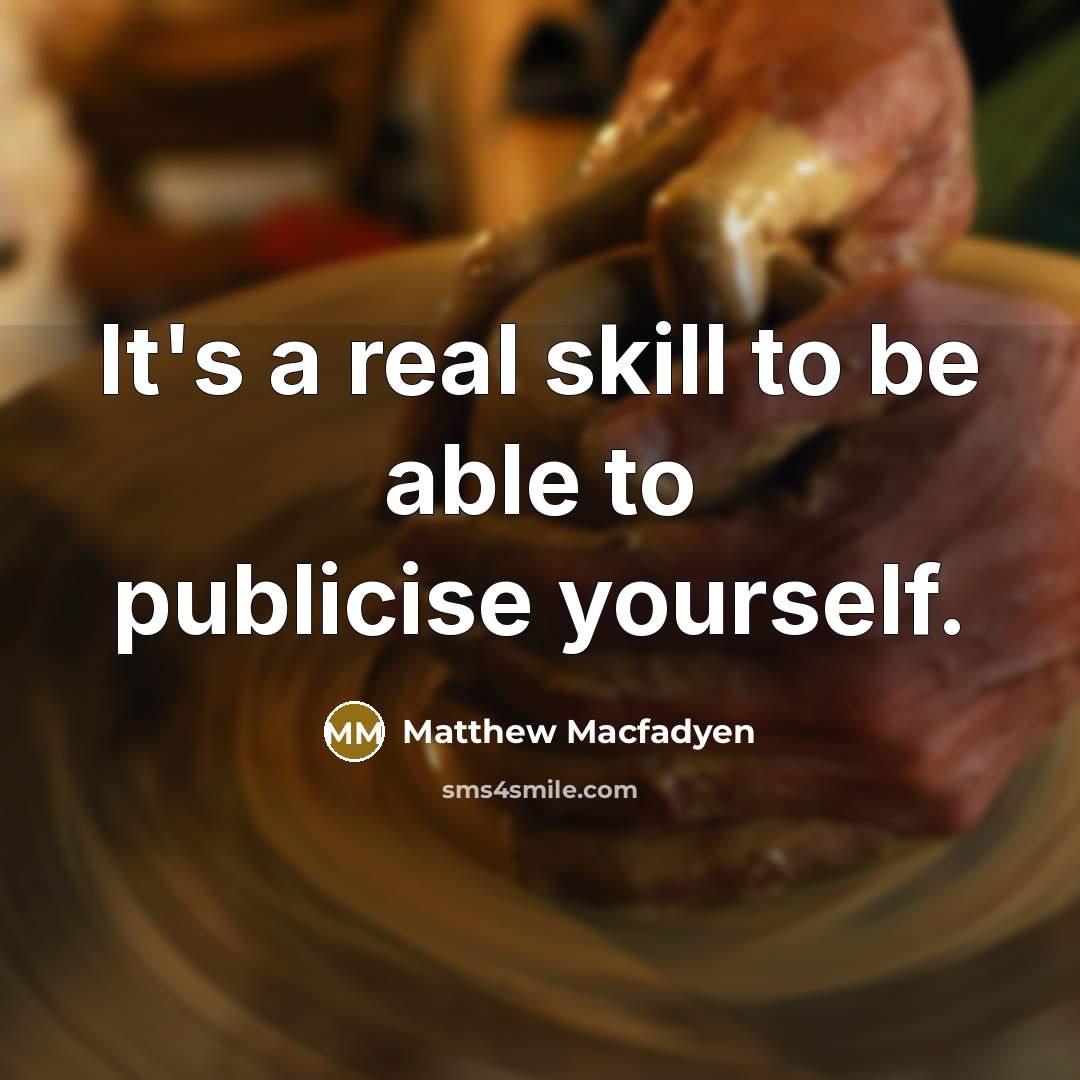 “It's a real skill to be able to publicise yourself.…” quote by Matthew Macfadyen