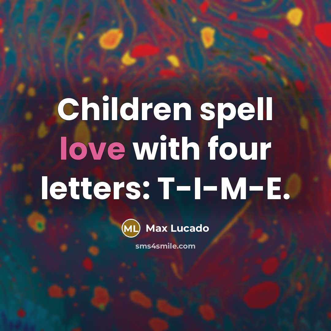 “Children spell love with four letters: T-I-M-E.…” quote by Max Lucado