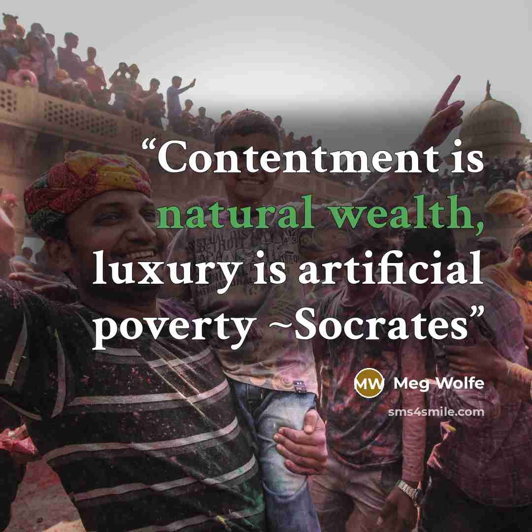 “Contentment is natural wealth, luxury is artificial poverty ~Socrates” quote by Meg Wolfe