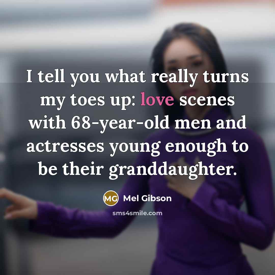 “I tell you what really turns my toes up: love…” quote by Mel Gibson