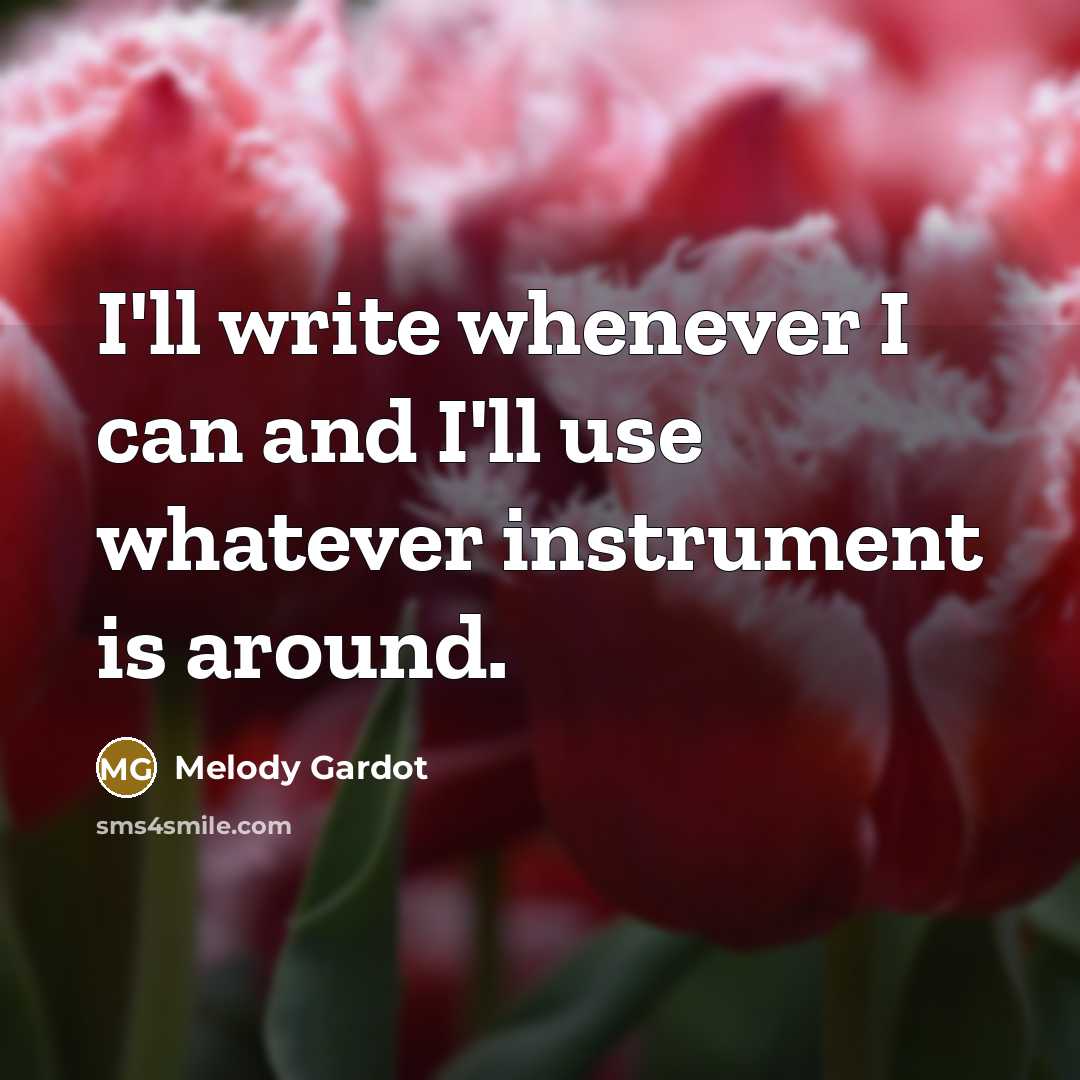 “I'll write whenever I can and I'll use whatever instrument…” quote by Melody Gardot