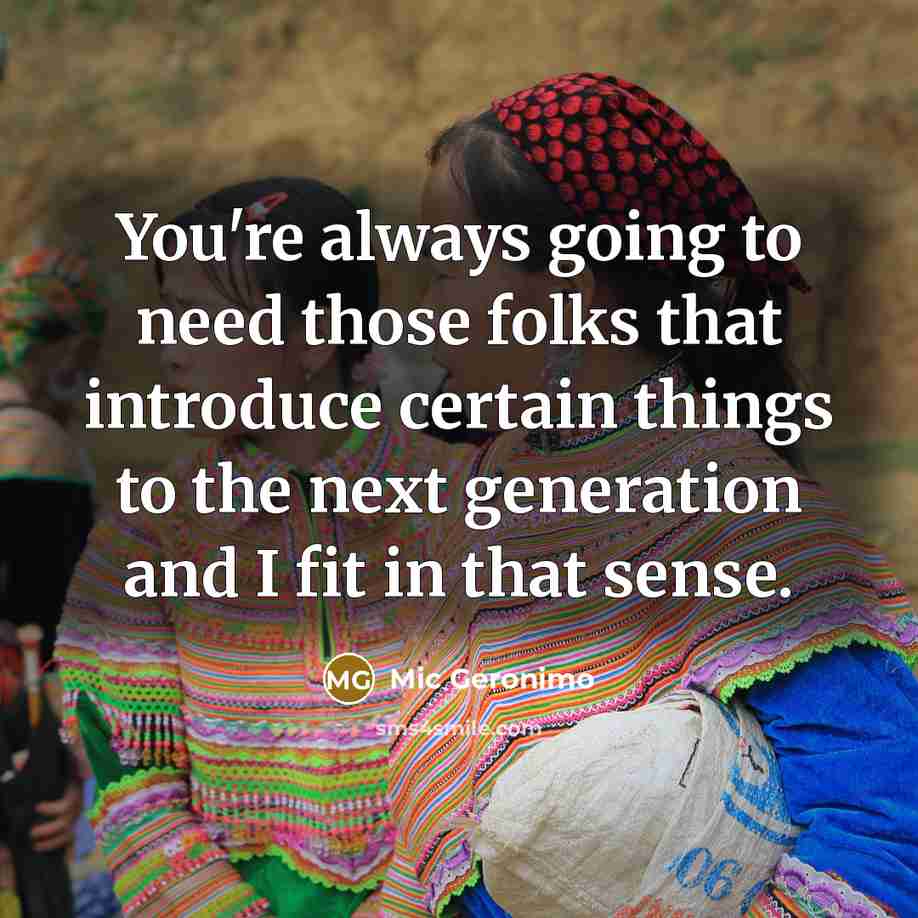 “You're always going to need those folks that introduce certain…” quote by Mic Geronimo