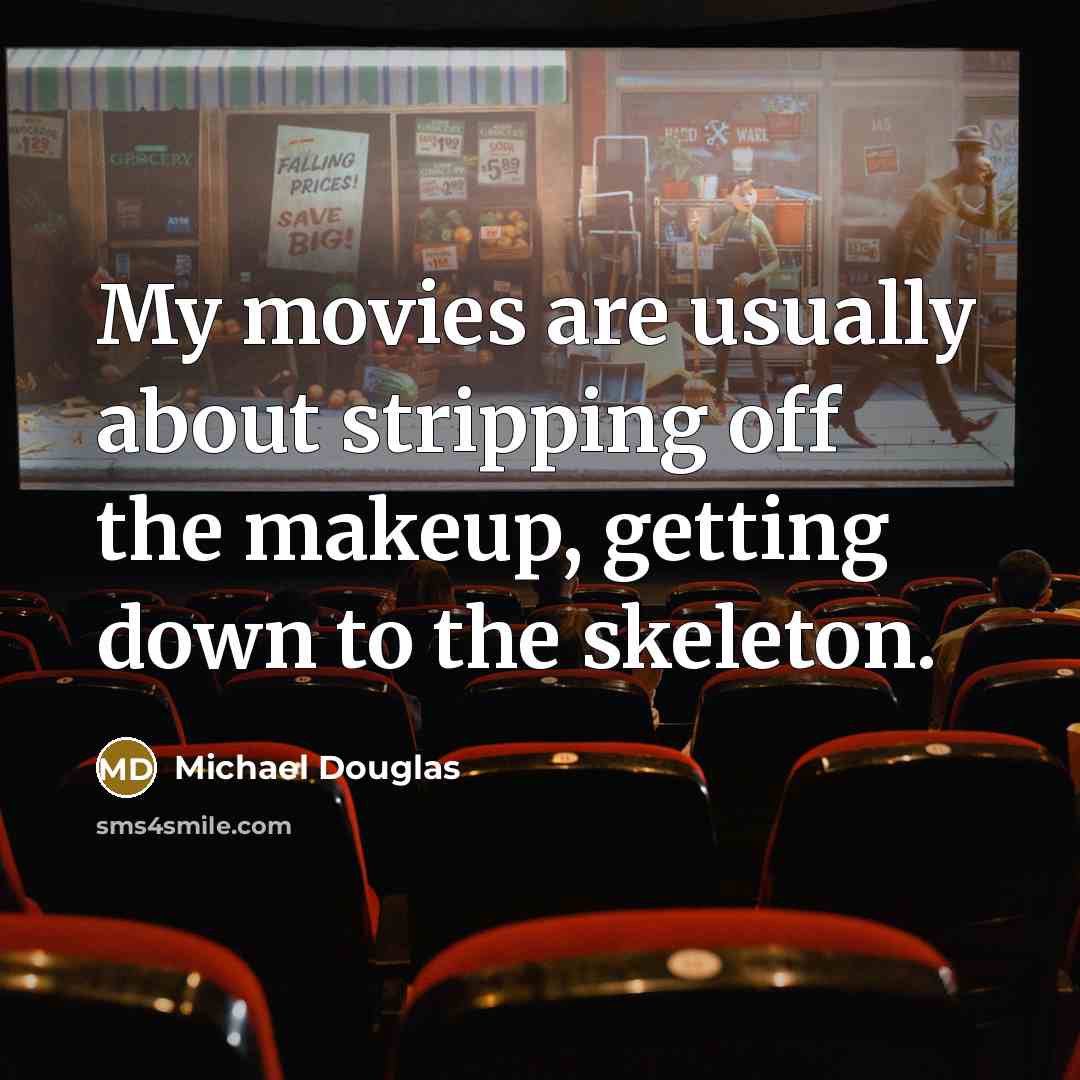 “My movies are usually about stripping off the makeup, getting…” quote by Michael Douglas