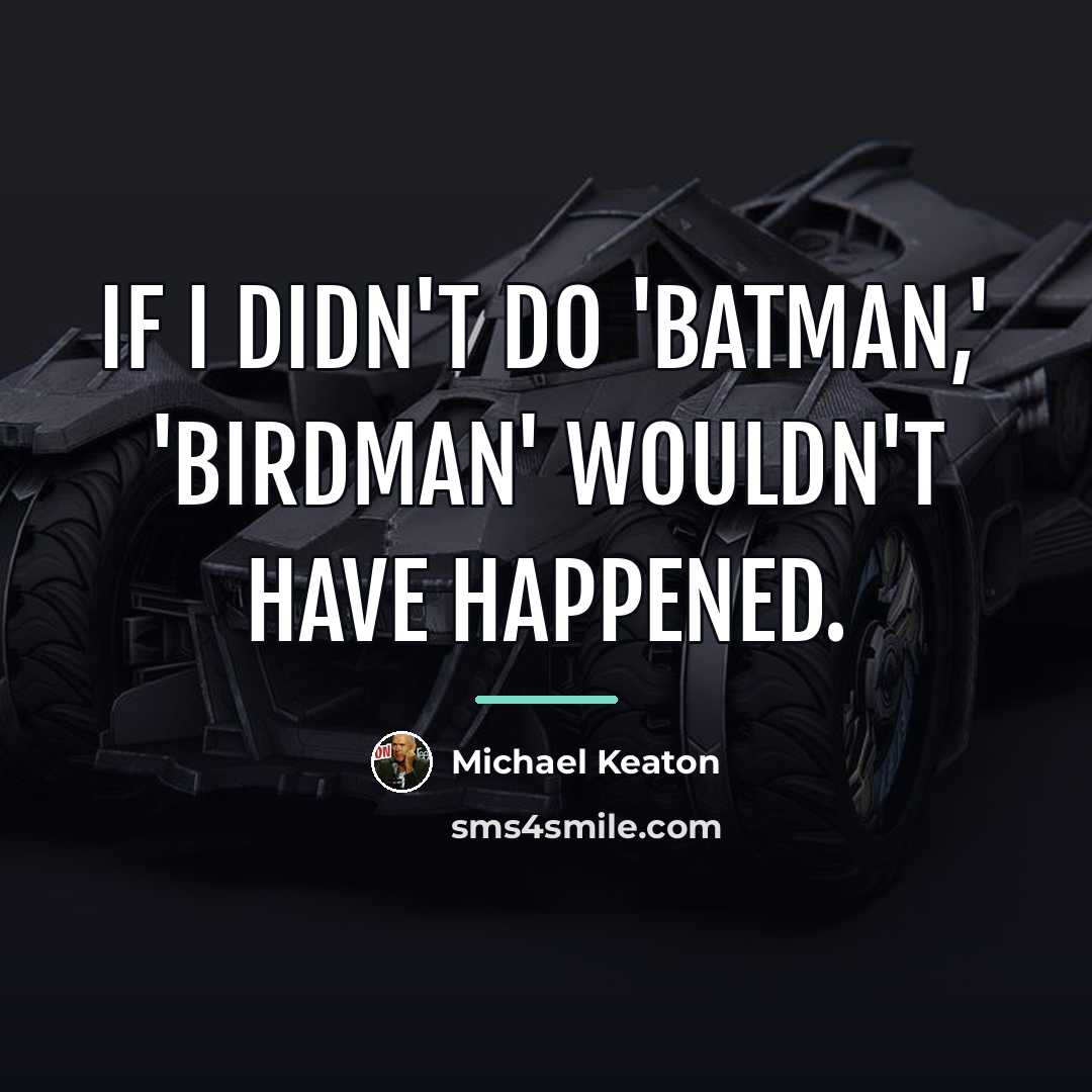 “If I didn't do 'Batman,' 'Birdman' wouldn't have happened.…” quote by Michael Keaton