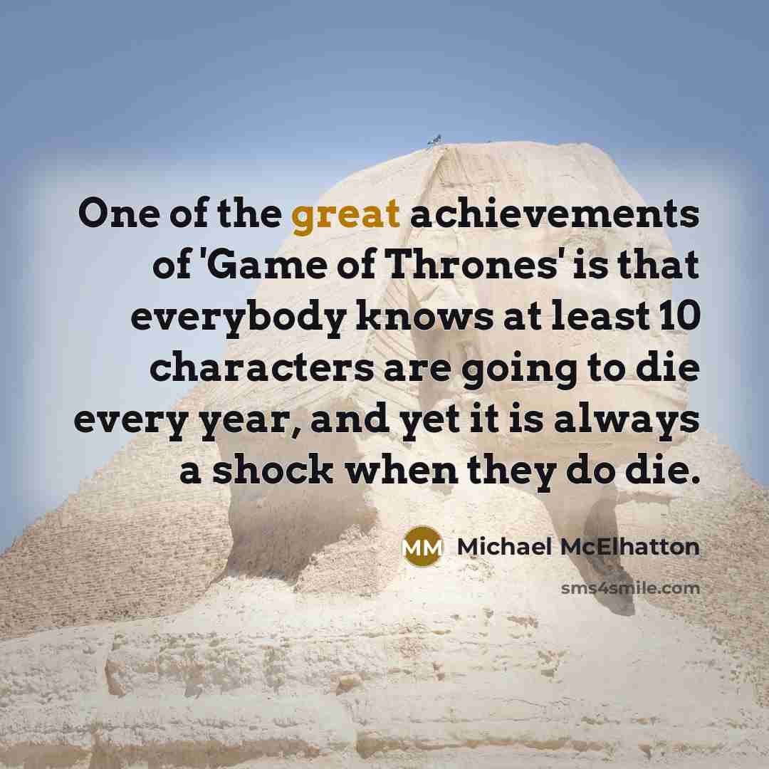 “One of the great achievements of 'Game of Thrones' is…” quote by Michael McElhatton