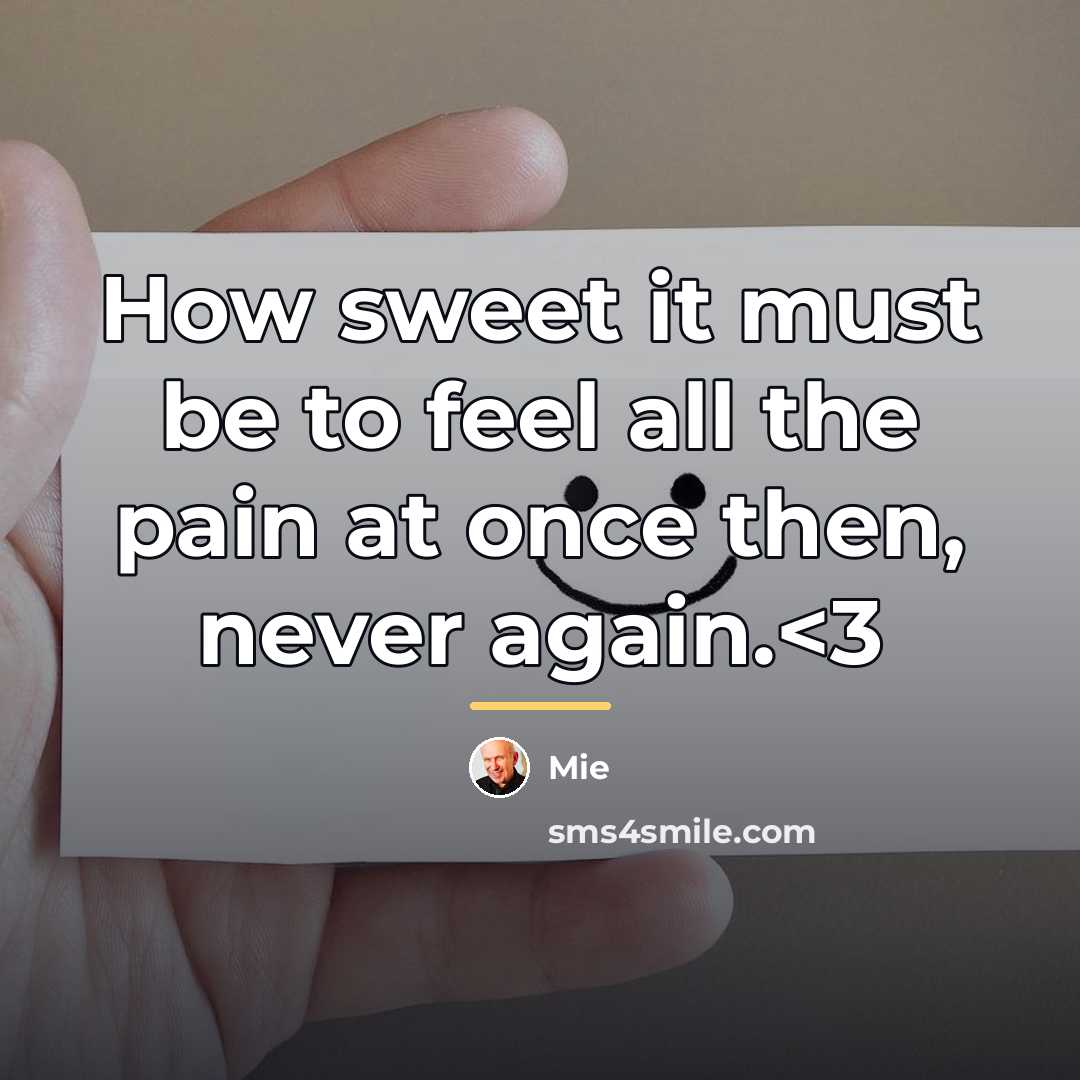 “How sweet it must be to feel all the pain…” quote by Mie