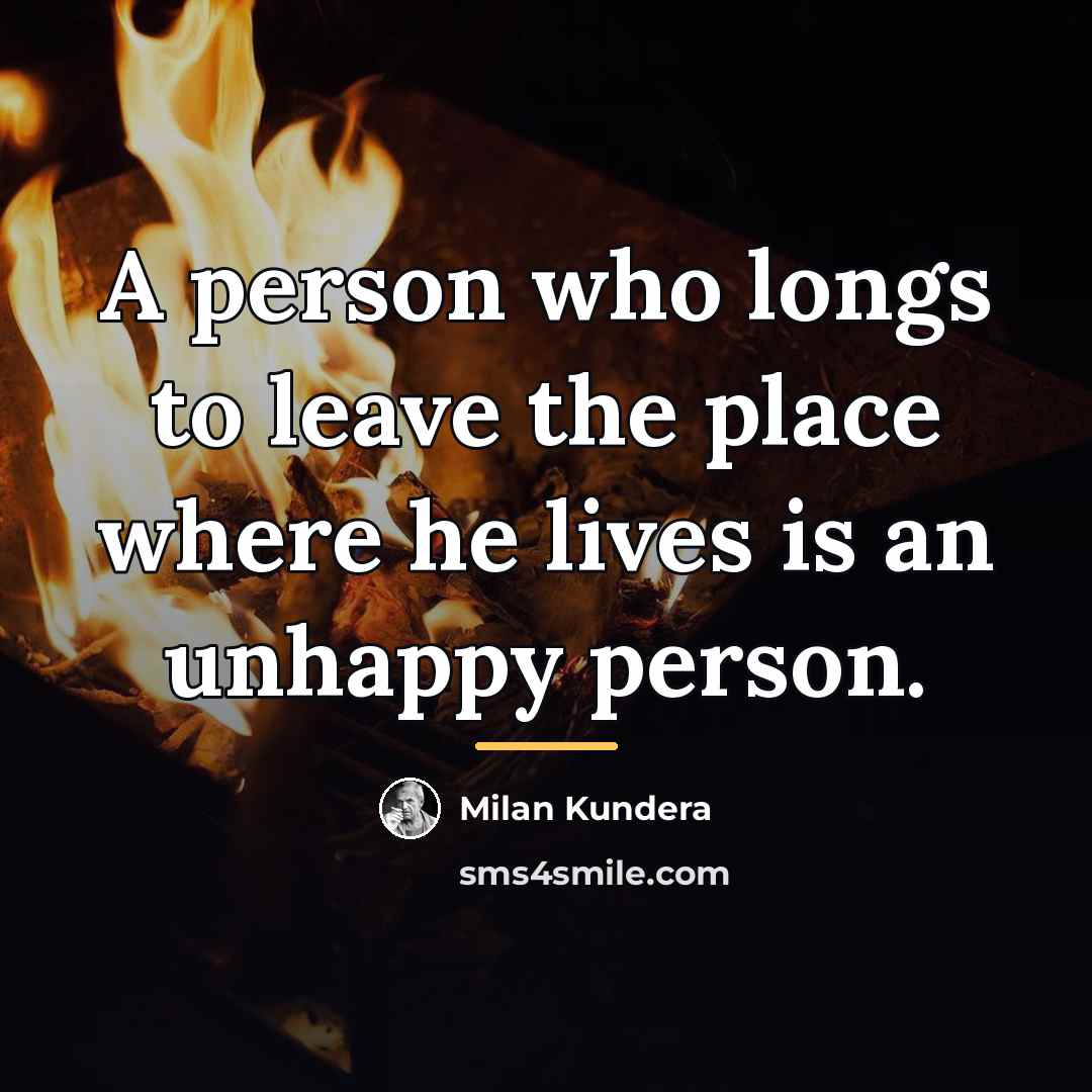“A person who longs to leave the place where he…” quote by Milan Kundera
