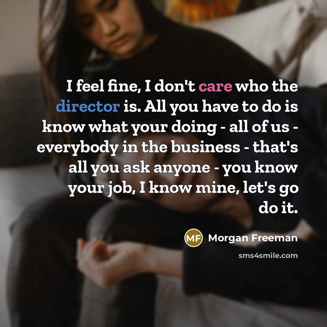 “I feel fine, I don't care who the director is.…” quote by Morgan Freeman