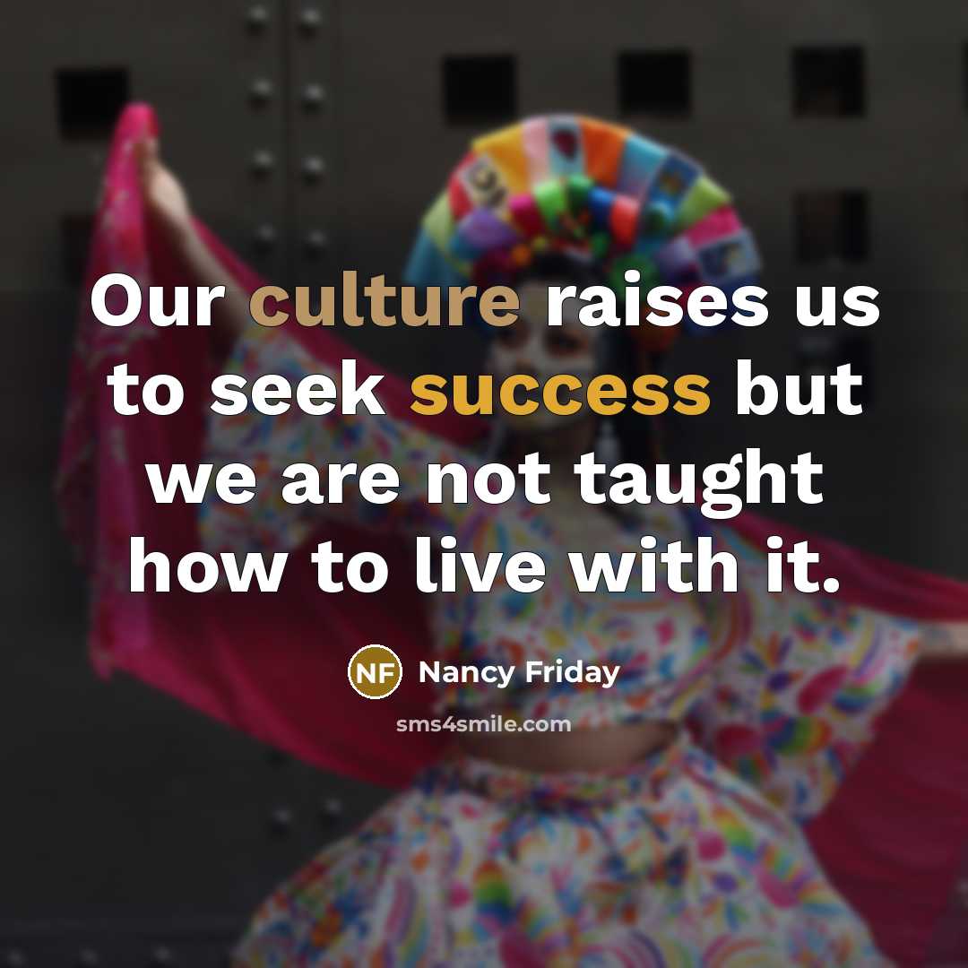 “Our culture raises us to seek success but we are…” quote by Nancy Friday
