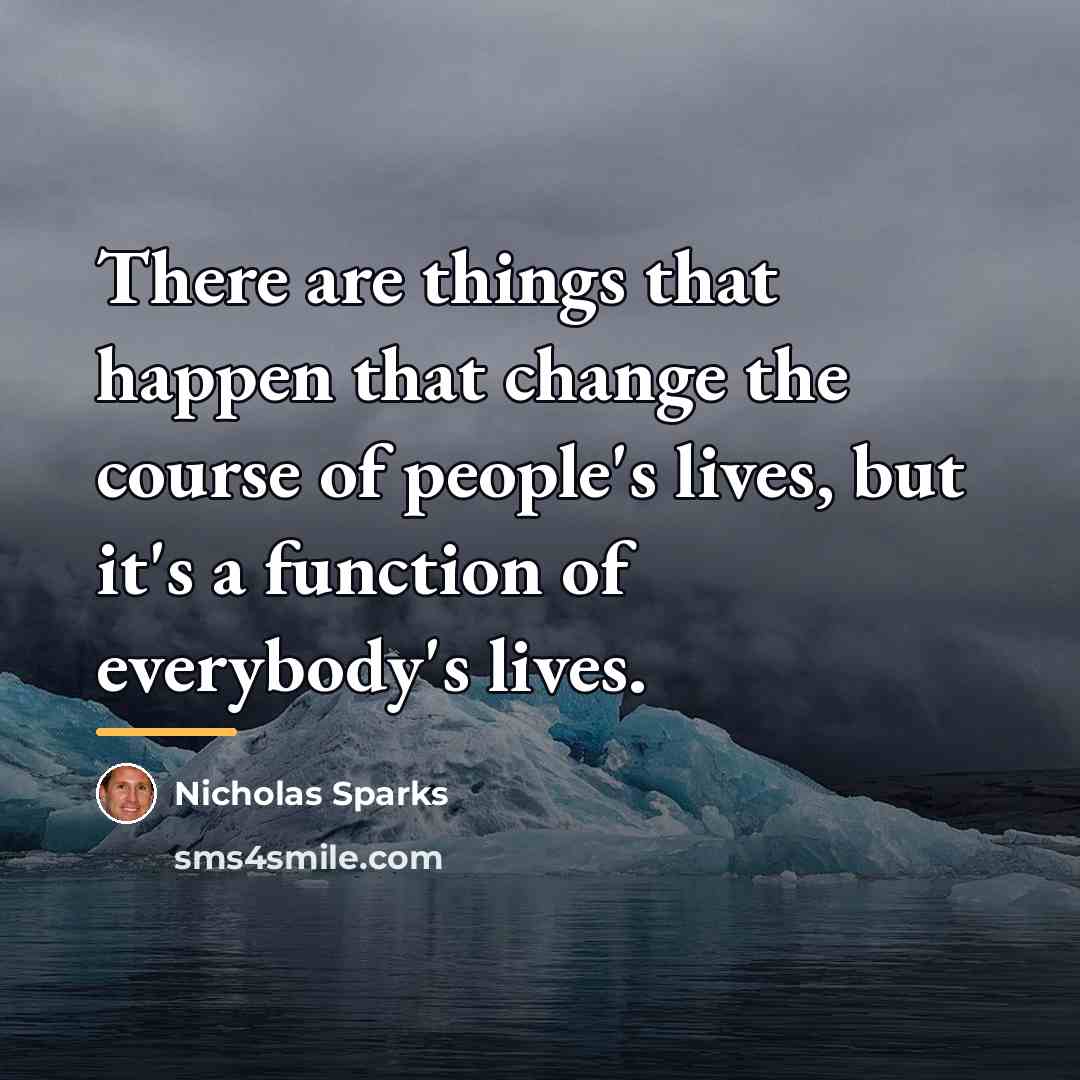 “There are things that happen that change the course of…” quote by Nicholas Sparks