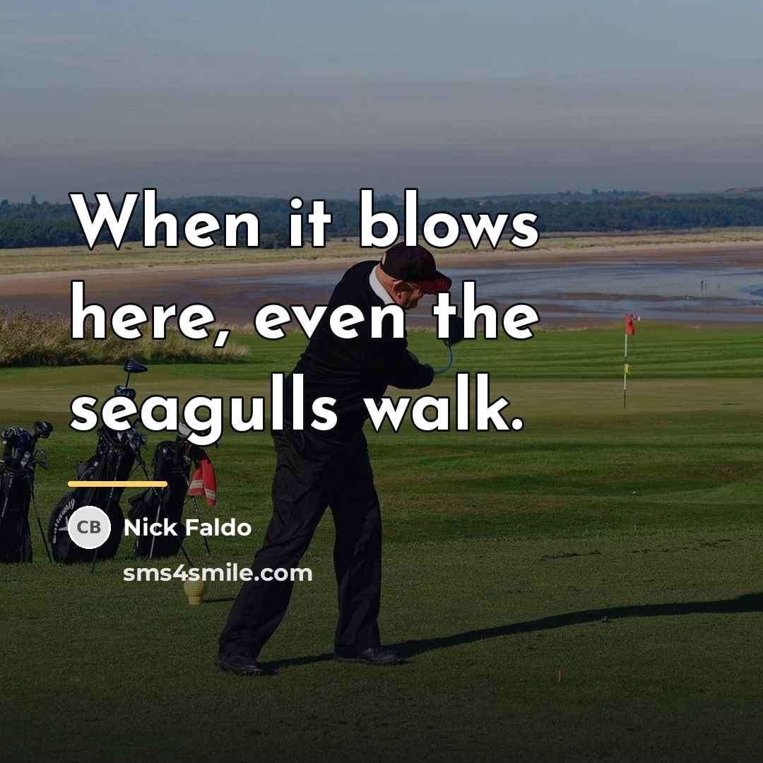 “When it blows here, even the seagulls walk.…” quote by Nick Faldo