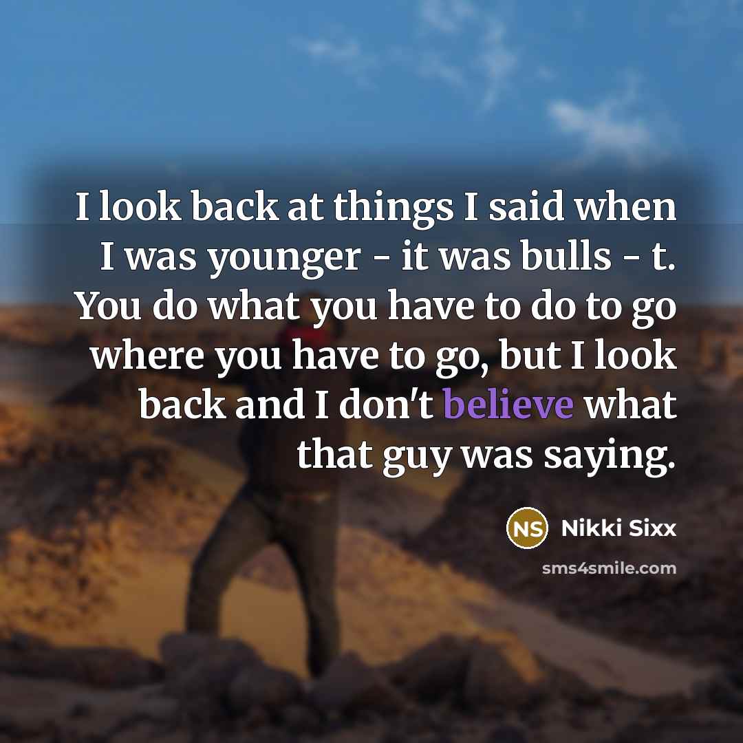 “I look back at things I said when I was…” quote by Nikki Sixx