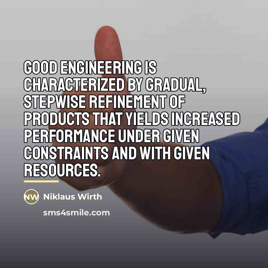 “Good engineering is characterized by gradual, stepwise refinement of products…” quote by Niklaus Wirth