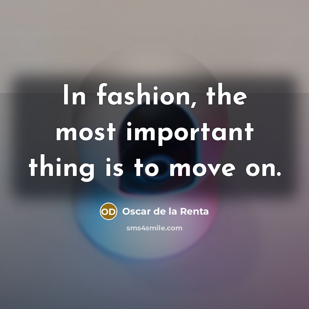 “In fashion, the most important thing is to move on.…” quote by Oscar de la Renta